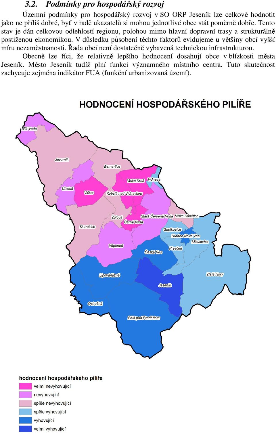 V důsledku působení těchto faktorů evidujeme u většiny obcí vyšší míru nezaměstnanosti. Řada obcí není dostatečně vybavená technickou infrastrukturou.