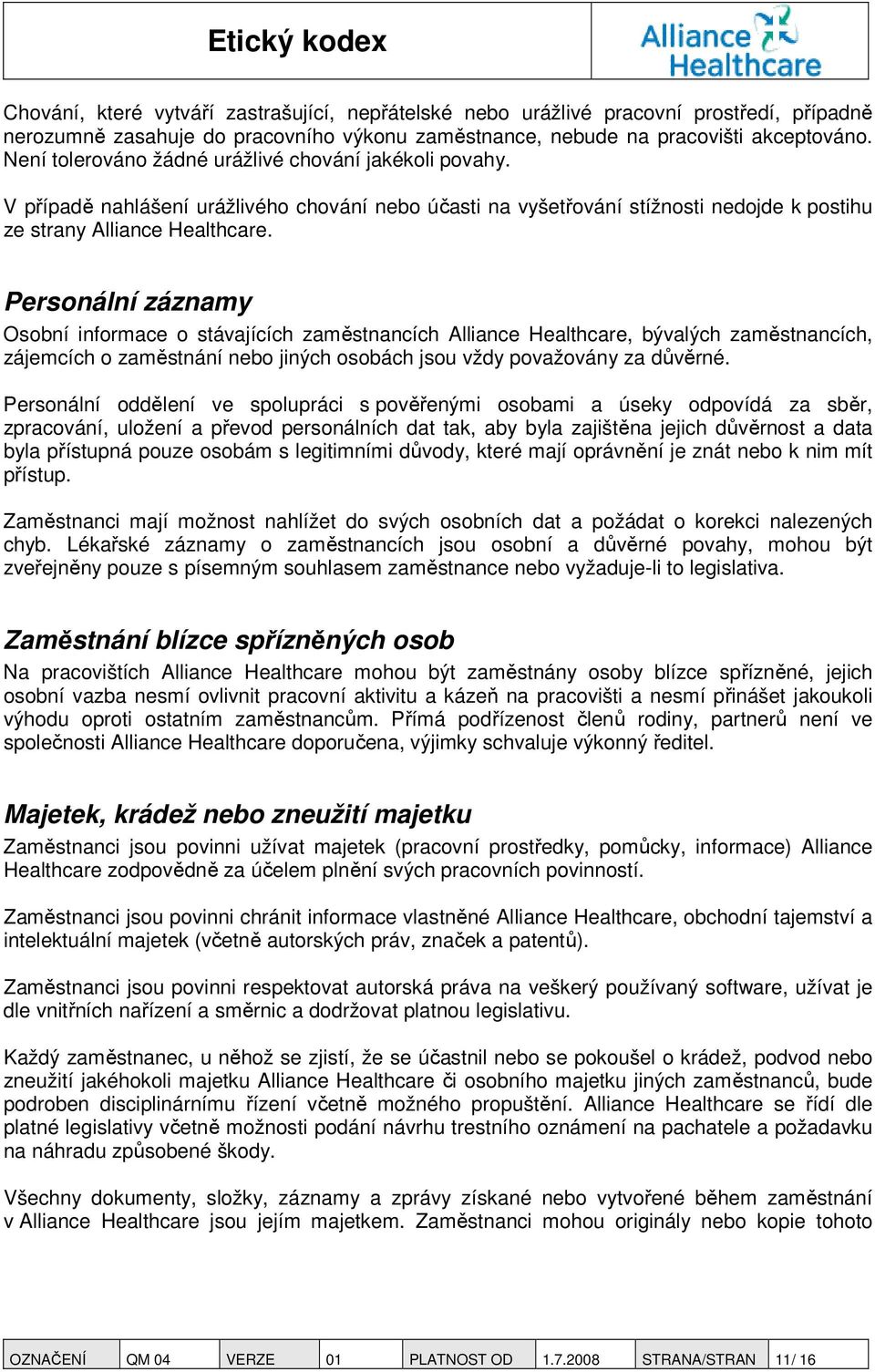 Personální záznamy Osobní informace o stávajících zaměstnancích Alliance Healthcare, bývalých zaměstnancích, zájemcích o zaměstnání nebo jiných osobách jsou vždy považovány za důvěrné.