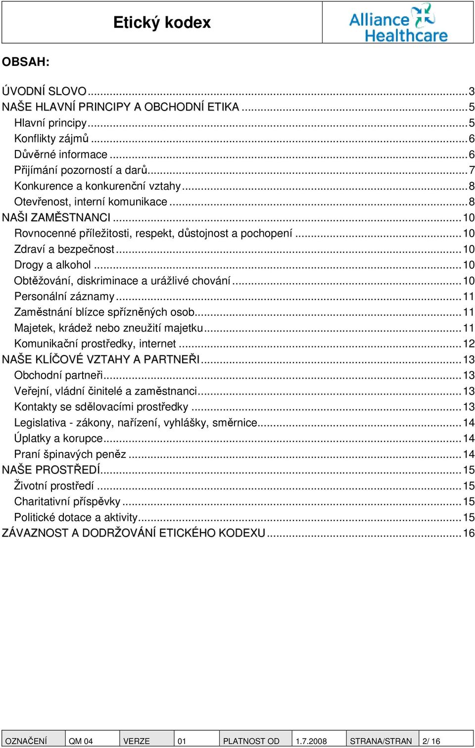 ..10 Obtěžování, diskriminace a urážlivé chování...10 Personální záznamy...11 Zaměstnání blízce spřízněných osob...11 Majetek, krádež nebo zneužití majetku...11 Komunikační prostředky, internet.