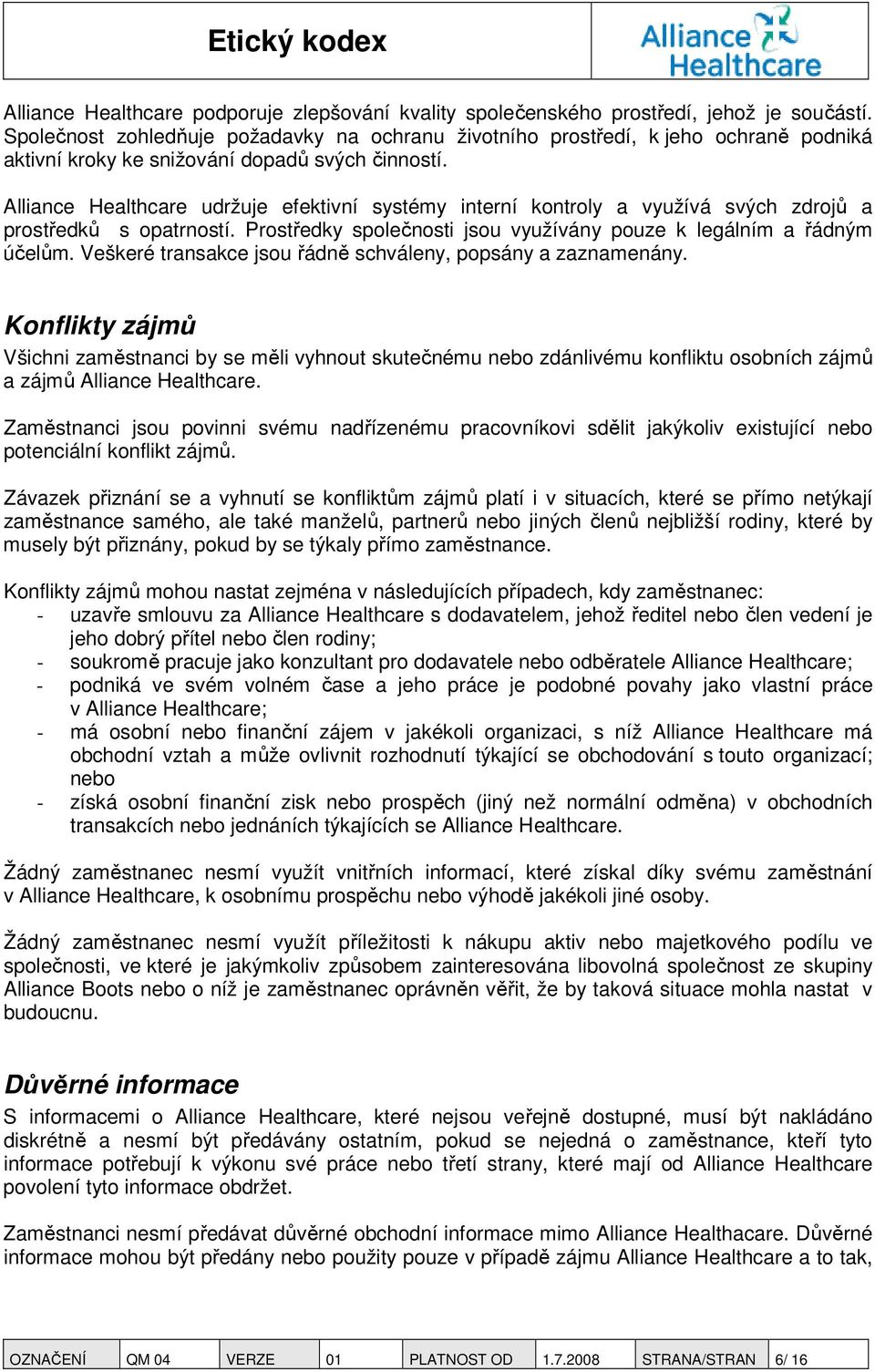 Alliance Healthcare udržuje efektivní systémy interní kontroly a využívá svých zdrojů a prostředků s opatrností. Prostředky společnosti jsou využívány pouze k legálním a řádným účelům.