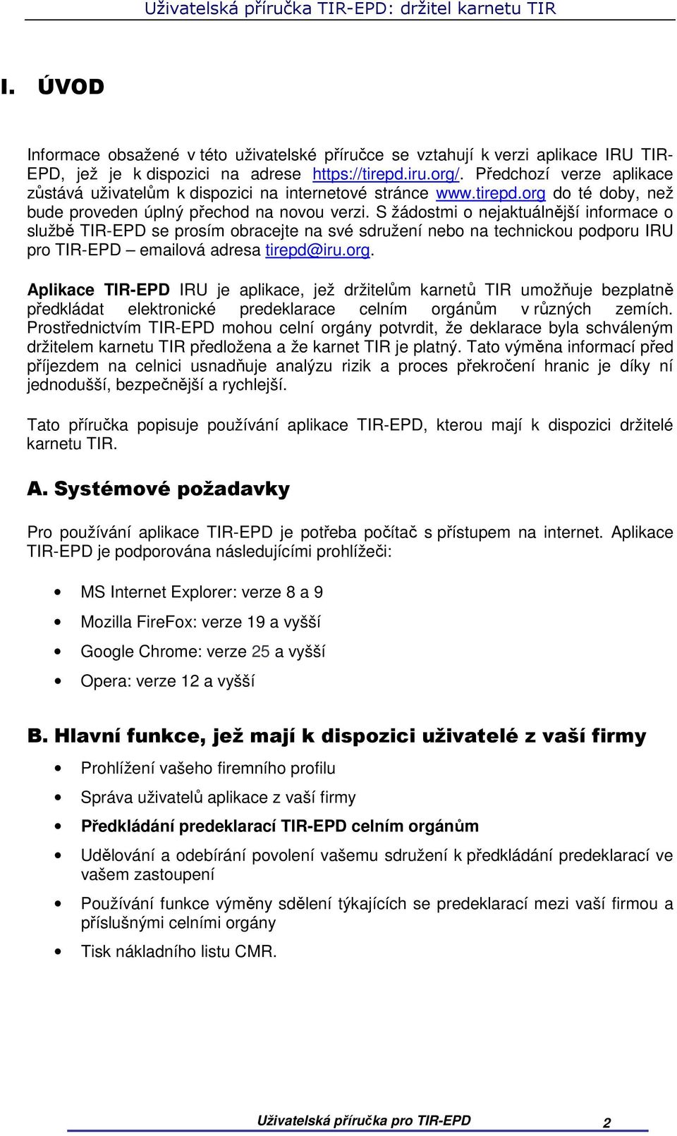 S žádostmi o nejaktuálnější informace o službě TIR-EPD se prosím obracejte na své sdružení nebo na technickou podporu IRU pro TIR-EPD emailová adresa tirepd@iru.org.