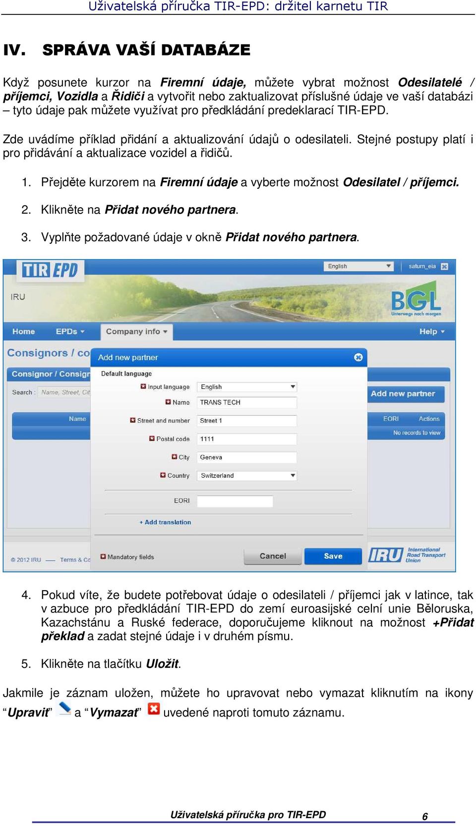 Přejděte kurzorem na Firemní údaje a vyberte možnost Odesilatel / příjemci. 2. Klikněte na Přidat nového partnera. 3. Vyplňte požadované údaje v okně Přidat nového partnera. 4.