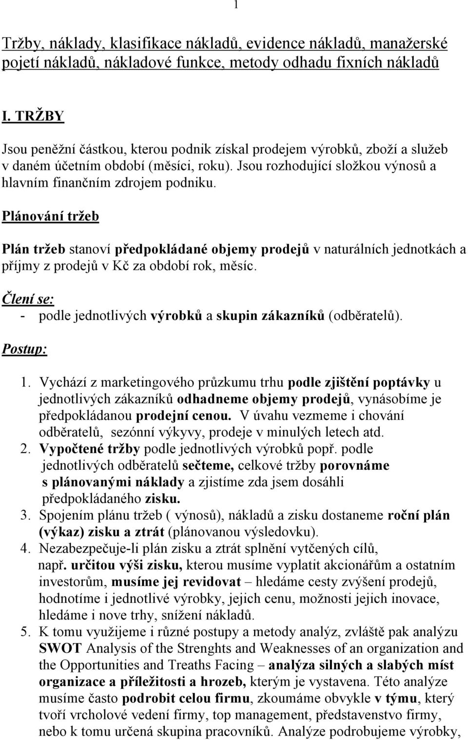 Plánování tržeb Plán tržeb stanoví předpokládané objemy prodejů v naturálních jednotkách a příjmy z prodejů v Kč za období rok, měsíc.