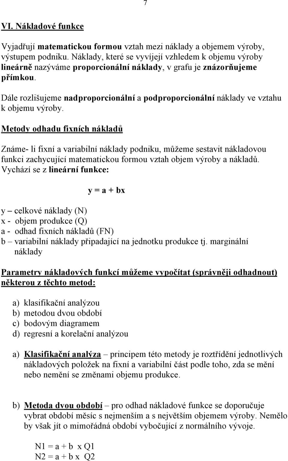 Dále rozlišujeme nadproporcionální a podproporcionální náklady ve vztahu k objemu výroby.