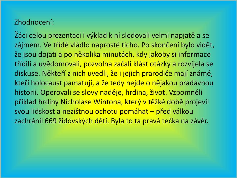 diskuse. Někteří z nich uvedli, že i jejich prarodiče mají známé, kteří holocaust pamatují, a že tedy nejde o nějakou pradávnou historii.