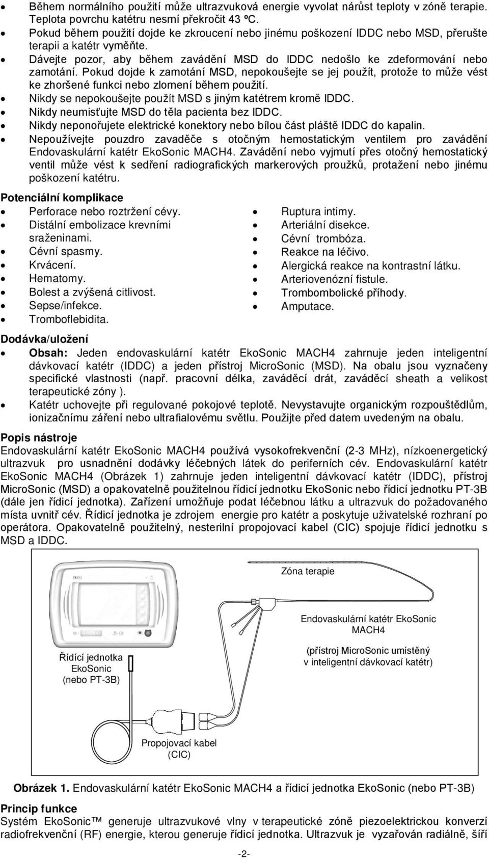 Pokud dojde k zamotání MSD, nepokoušejte se jej použít, protože to může vést ke zhoršené funkci nebo zlomení během použití. Nikdy se nepokoušejte použít MSD s jiným katétrem kromě IDDC.
