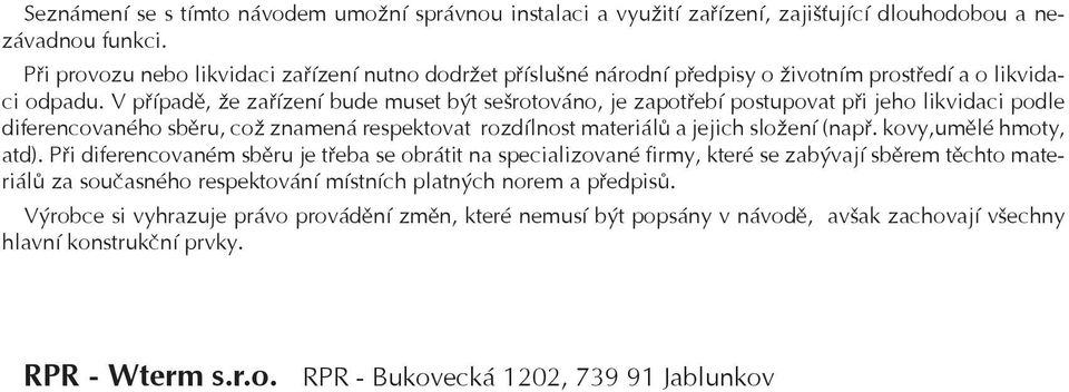 V pøípadì, že zaøízení bude muset být sešrotováno, je zapotøebí postupovat pøi jeho likvidaci podle diferencovaného sbìru, což znamená respektovat rozdílnost materiálù a jejich složení (napø.