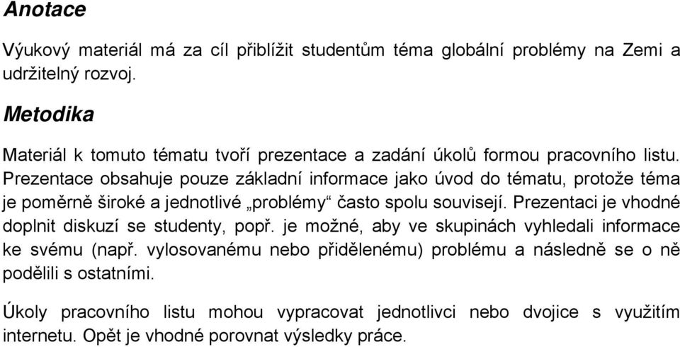 Prezentace obsahuje pouze základní informace jako úvod do tématu, protože téma je pom rn široké a jednotlivé problémy často spolu souvisejí.