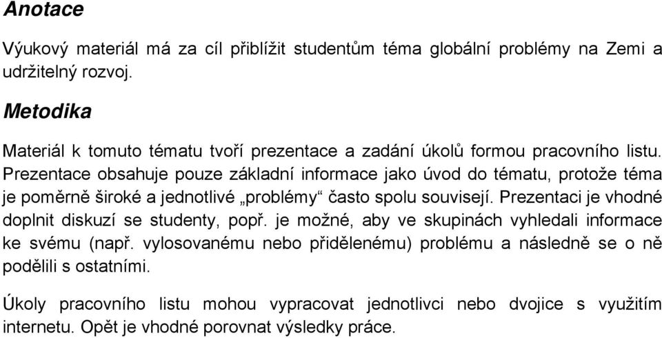 Prezentace obsahuje pouze základní informace jako úvod do tématu, protože téma je pom rn široké a jednotlivé problémy často spolu souvisejí.