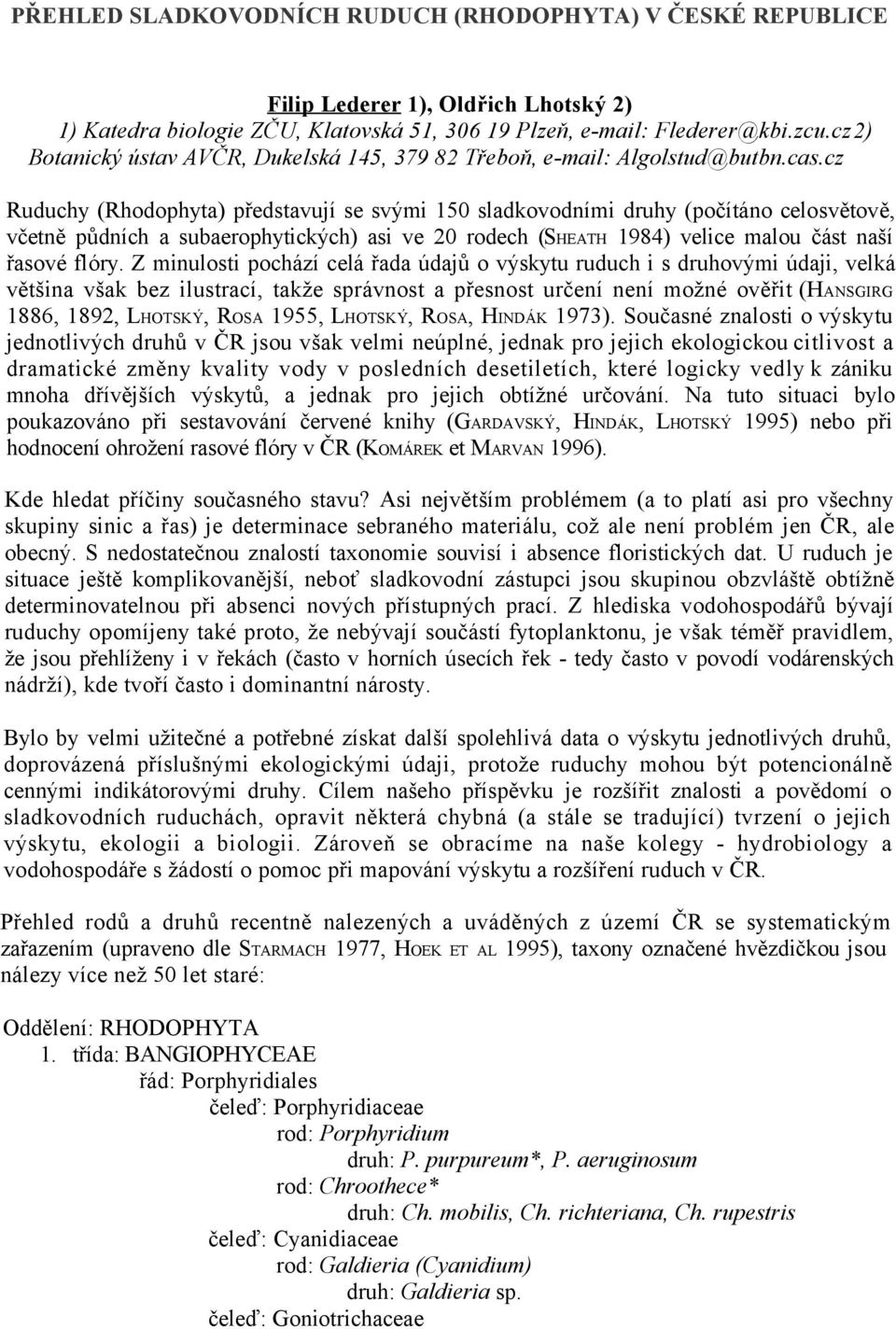 cz Ruduchy (Rhodophyta) představují se svými 150 sladkovodními druhy (počítáno celosvětově, včetně půdních a subaerophytických) asi ve 20 rodech (SHEATH 1984) velice malou část naší řasové flóry.