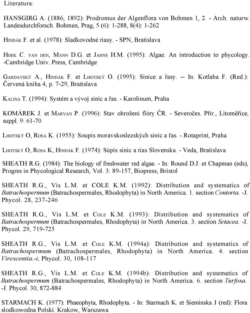 -- In: Kotlaba F. (Red.): Červená kniha 4, p. 7-29, Bratislava KALINA T. (1994): Systém a vývoj sinic a řas. - Karolinum, Praha KOMÁREK J. et MARVAN P. (1996): Stav ohrožení flóry ČR. - Severočes.