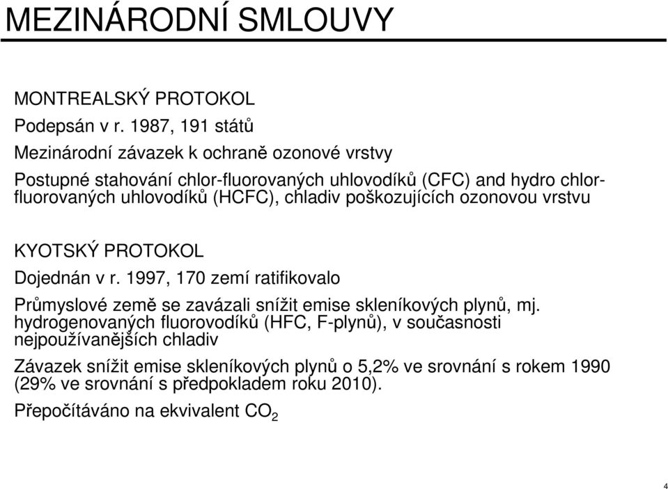 uhlovodíků (HCFC), chladiv poškozujících ozonovou vrstvu KYOTSKÝ PROTOKOL Dojednán v r.