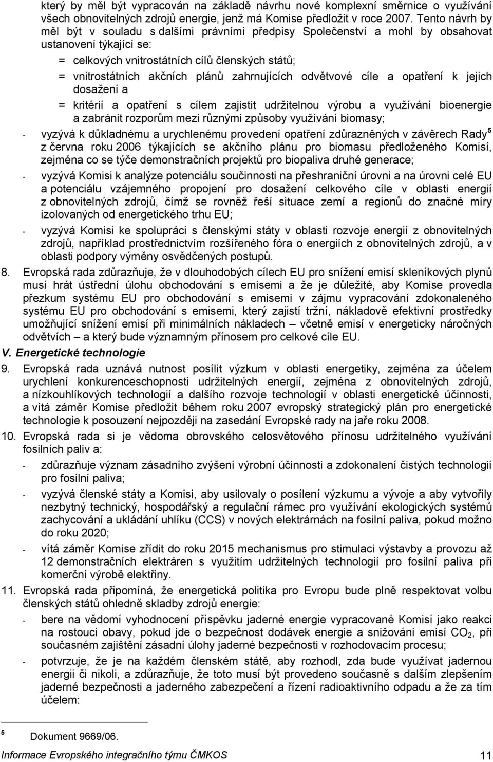 zahrnujících odvětvové cíle a opatření k jejich dosažení a = kritérií a opatření s cílem zajistit udržitelnou výrobu a využívání bioenergie a zabránit rozporům mezi různými způsoby využívání biomasy;