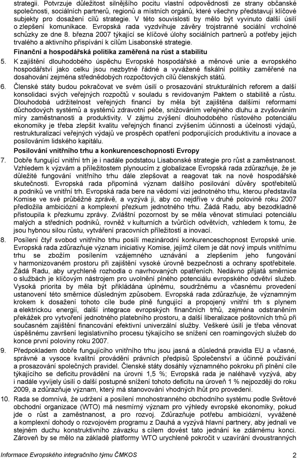cílů strategie. V této souvislosti by mělo být vyvinuto další úsilí o zlepšení komunikace. Evropská rada vyzdvihuje závěry trojstranné sociální vrcholné schůzky ze dne 8.