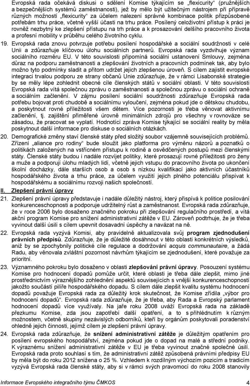 Posílený celoživotní přístup k práci je rovněž nezbytný ke zlepšení přístupu na trh práce a k prosazování delšího pracovního života a profesní mobility v průběhu celého životního cyklu. 19.