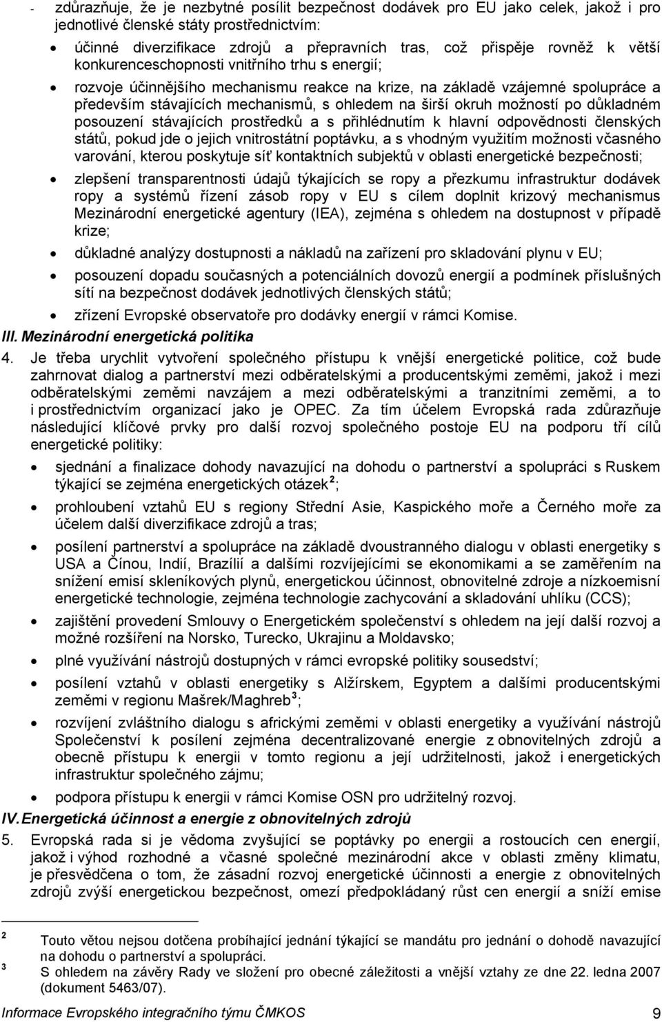 možností po důkladném posouzení stávajících prostředků a s přihlédnutím k hlavní odpovědnosti členských států, pokud jde o jejich vnitrostátní poptávku, a s vhodným využitím možnosti včasného