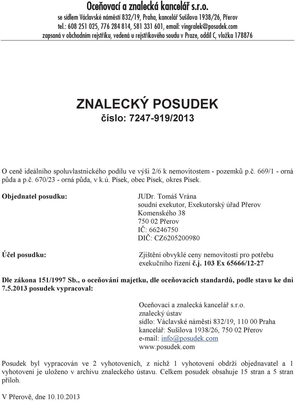 nemovitostem - pozemků p.č. 669/1 - orná půda a p.č. 670/23 - orná půda, v k.ú. Písek, obec Písek, okres Písek. Objednatel posudku: Účel posudku: JUDr.