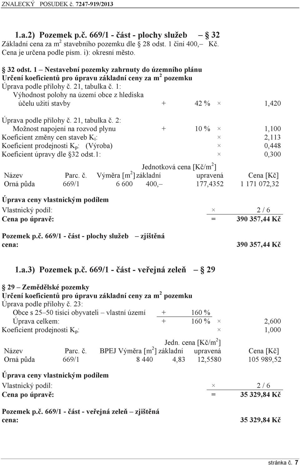 21, tabulka č. 2: Možnost napojení na rozvod plynu + 10 % 1,100 Koeficient změny cen staveb K i : 2,113 Koeficient prodejnosti K p : (Výroba) 0,448 Koeficient úpravy dle 32 odst.