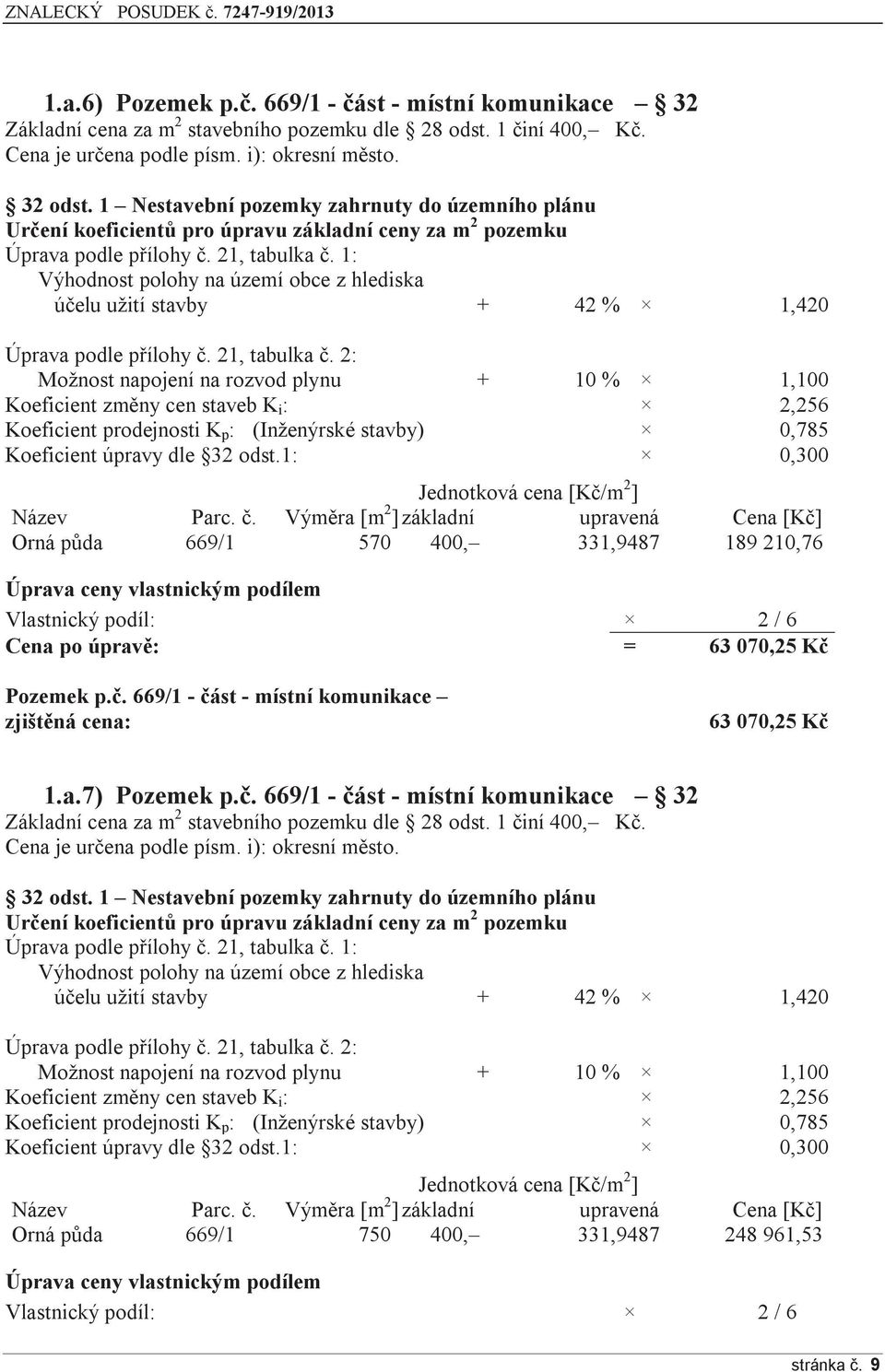 21, tabulka č. 2: Možnost napojení na rozvod plynu + 10 % 1,100 Koeficient změny cen staveb K i : 2,256 Koeficient prodejnosti K p : (Inženýrské stavby) 0,785 Koeficient úpravy dle 32 odst.