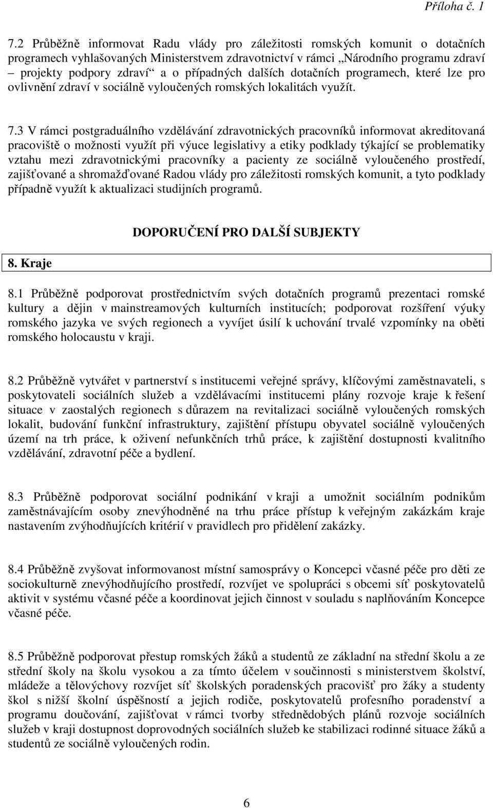 3 V rámci postgraduálního vzdělávání zdravotnických pracovníků informovat akreditovaná pracoviště o možnosti využít při výuce legislativy a etiky podklady týkající se problematiky vztahu mezi