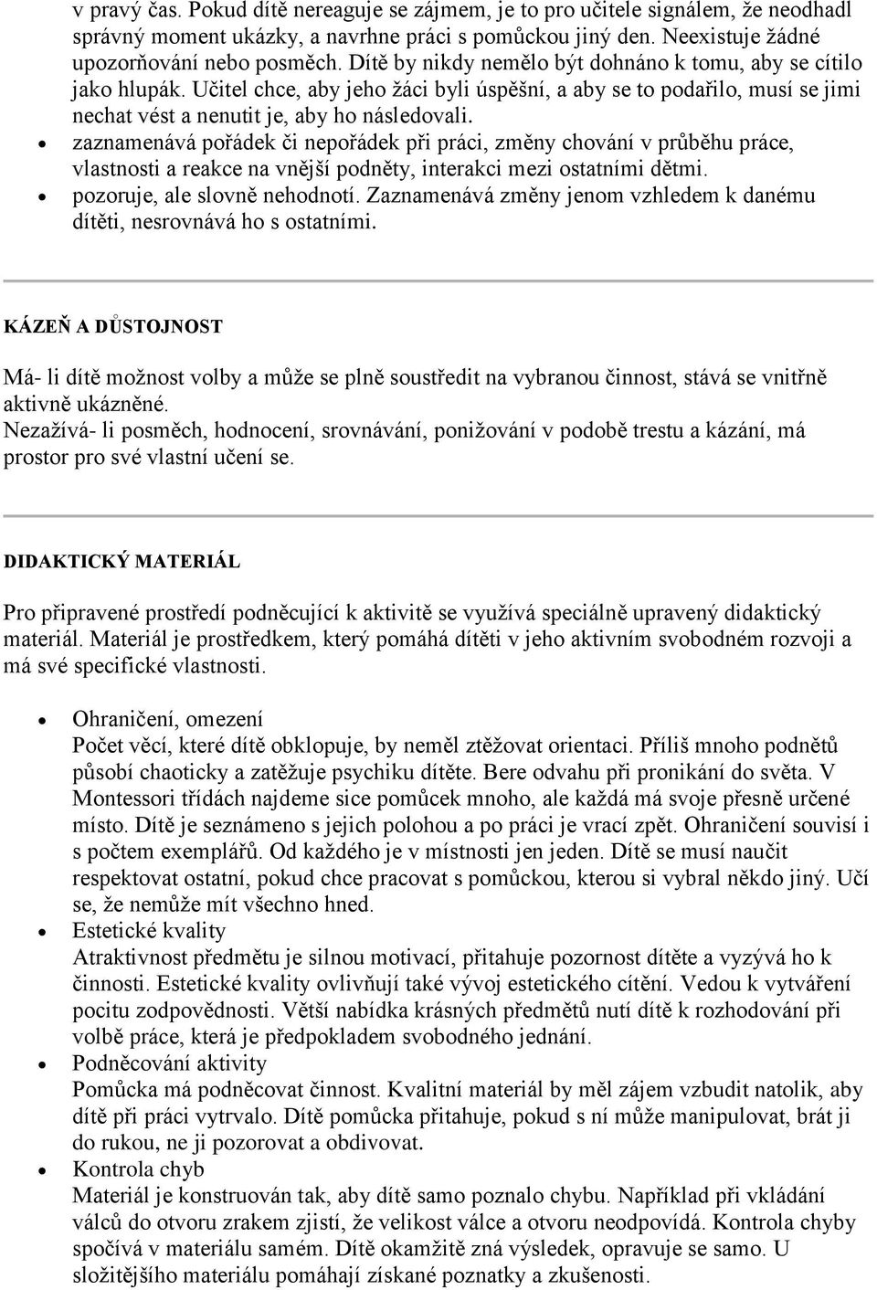 zaznamenává pořádek či nepořádek při práci, změny chování v průběhu práce, vlastnosti a reakce na vnější podněty, interakci mezi ostatními dětmi. pozoruje, ale slovně nehodnotí.