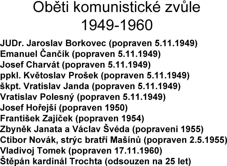 5.11.1949) Josef Hořejší (popraven 1950) František Zajíček (popraven 1954) Zbyněk Janata a Václav Švéda (popraveni 1955) Ctibor