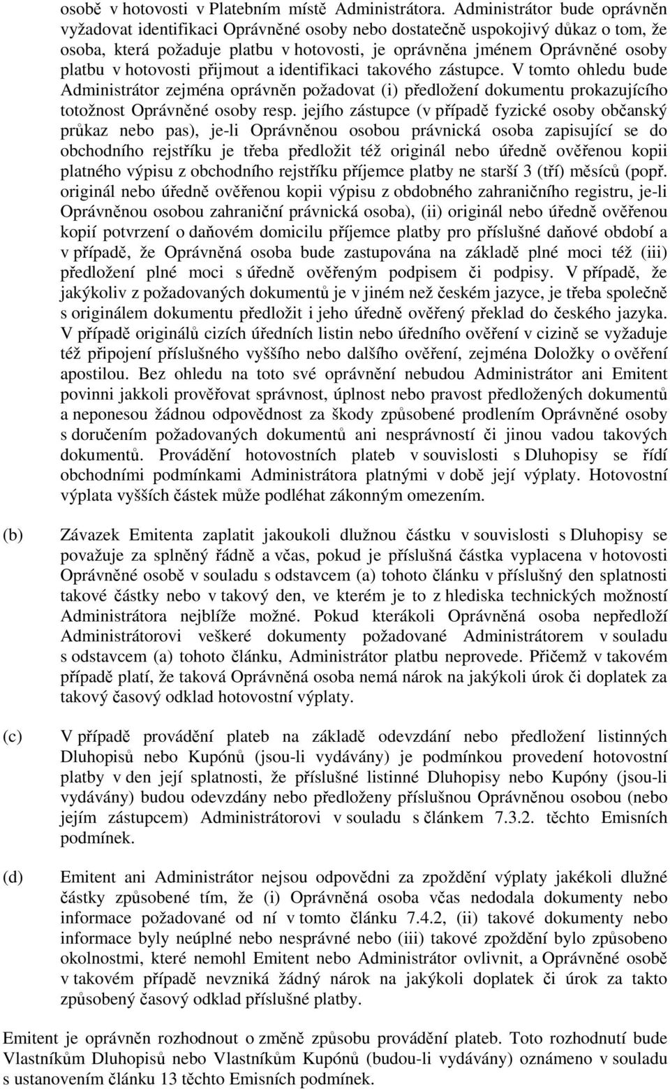 hotovosti přijmout a identifikaci takového zástupce. V tomto ohledu bude Administrátor zejména oprávněn požadovat (i) předložení dokumentu prokazujícího totožnost Oprávněné osoby resp.