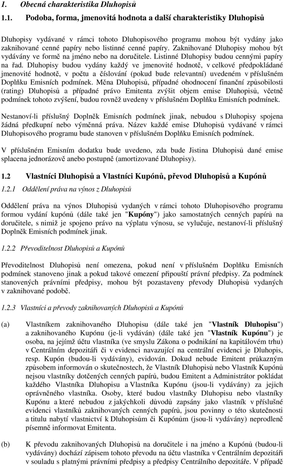 Dluhopisy budou vydány každý ve jmenovité hodnotě, v celkové předpokládané jmenovité hodnotě, v počtu a číslování (pokud bude relevantní) uvedeném v příslušném Doplňku Emisních podmínek.