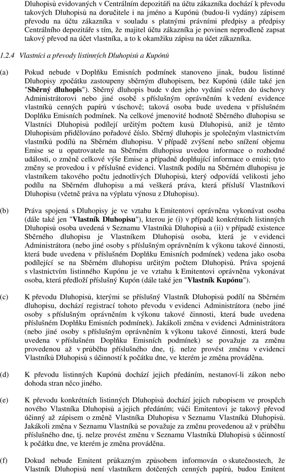 2.4 Vlastníci a převody listinných Dluhopisů a Kupónů (a) (b) (c) (d) (e) (f) Pokud nebude v Doplňku Emisních podmínek stanoveno jinak, budou listinné Dluhopisy zpočátku zastoupeny sběrným