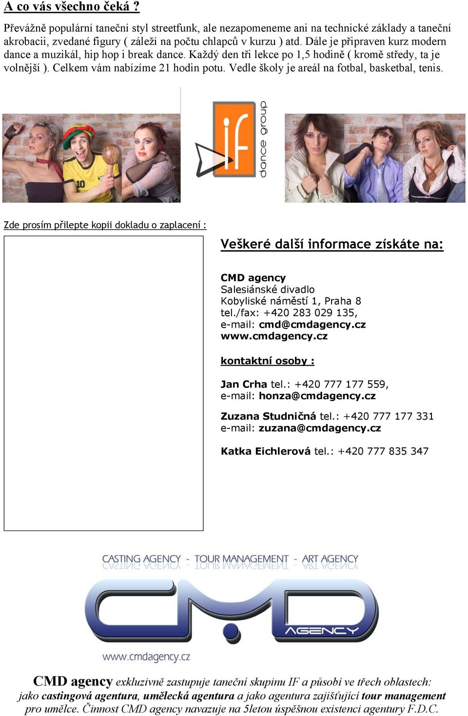 Vedle školy je areál na fotbal, basketbal, tenis. Zde prosím přilepte kopii dokladu o zaplacení : Veškeré další informace získáte na: CMD agency Salesiánské divadlo Kobyliské náměstí 1, Praha 8 tel.