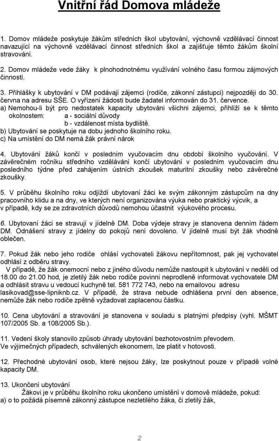 Domov mládeže vede žáky k plnohodnotnému využívání volného času formou zájmových činností. 3. Přihlášky k ubytování v DM podávají zájemci (rodiče, zákonní zástupci) nejpozději do 30.