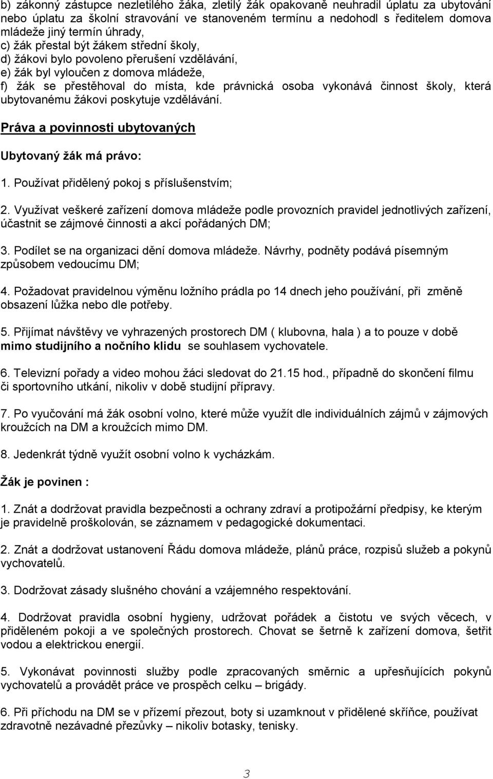 činnost školy, která ubytovanému žákovi poskytuje vzdělávání. Práva a povinnosti ubytovaných Ubytovaný žák má právo: 1. Používat přidělený pokoj s příslušenstvím; 2.
