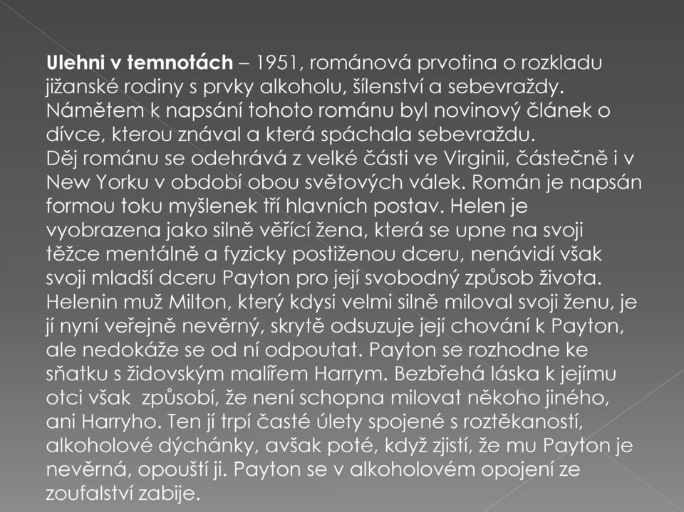Děj románu se odehrává z velké části ve Virginii, částečně i v New Yorku v období obou světových válek. Román je napsán formou toku myšlenek tří hlavních postav.