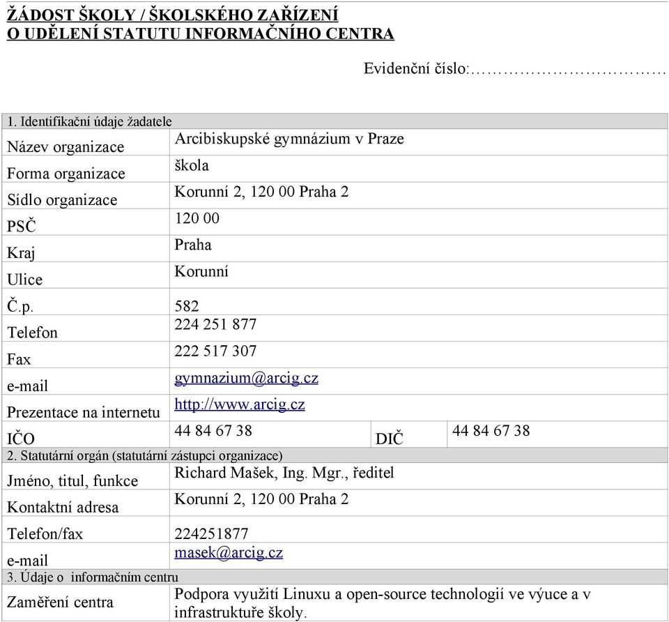 cz Prezentace na internetu http://www.arcig.cz IČO 44 84 67 38 DIČ 2. Statutární orgán (statutární zástupci organizace) Jméno, titul, funkce Richard Mašek, Ing. Mgr.