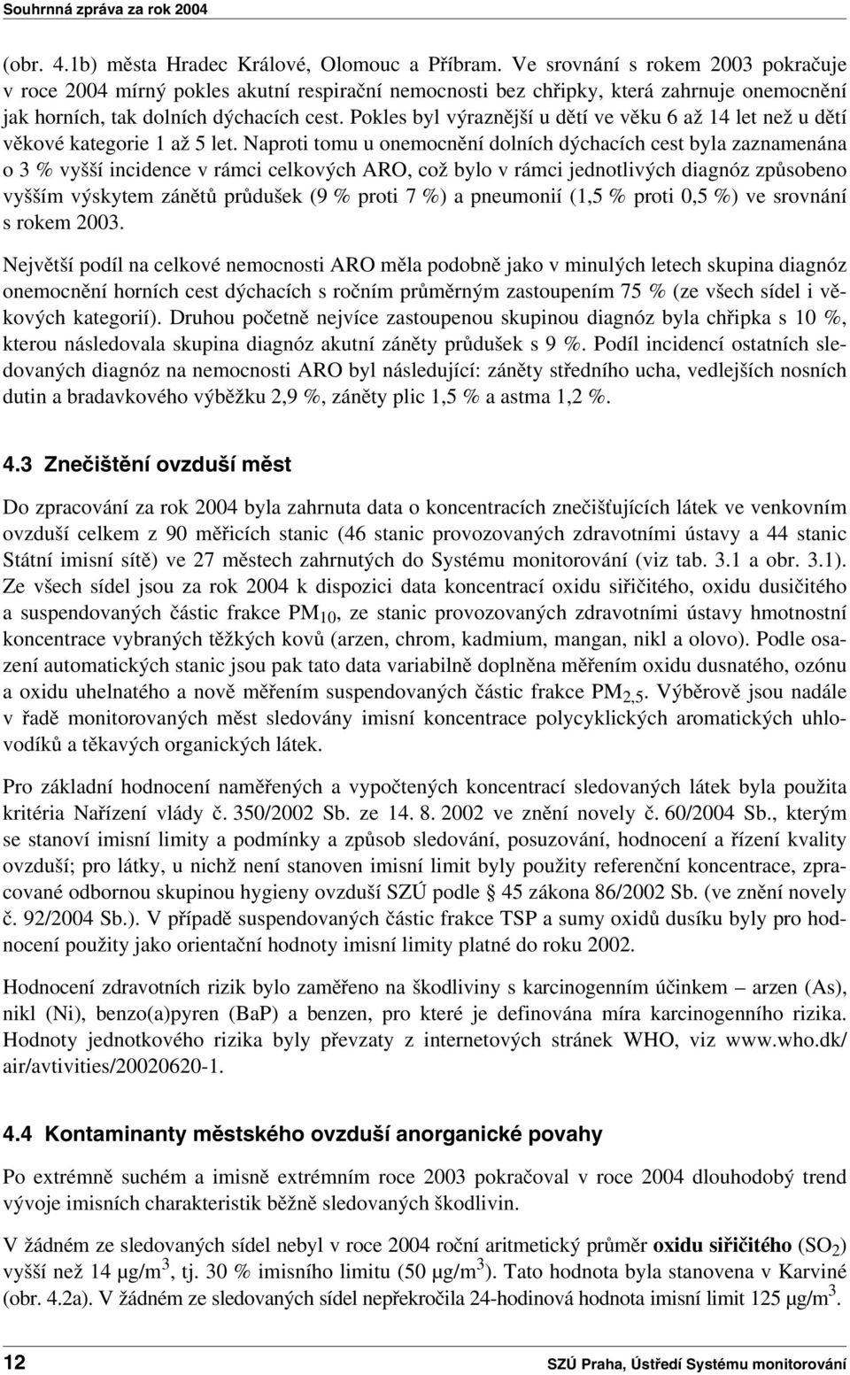 Pokles byl výraznější u dětí ve věku 6 až 14 let než u dětí věkové kategorie 1 až 5 let.