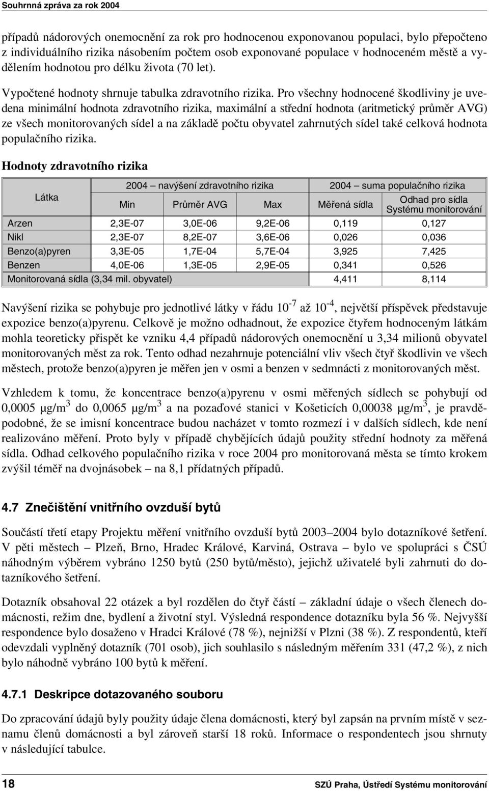 Pro všechny hodnocené škodliviny je uvedena minimální hodnota zdravotního rizika, maximální a střední hodnota (aritmetický průměr AVG) ze všech monitorovaných sídel a na základě počtu obyvatel