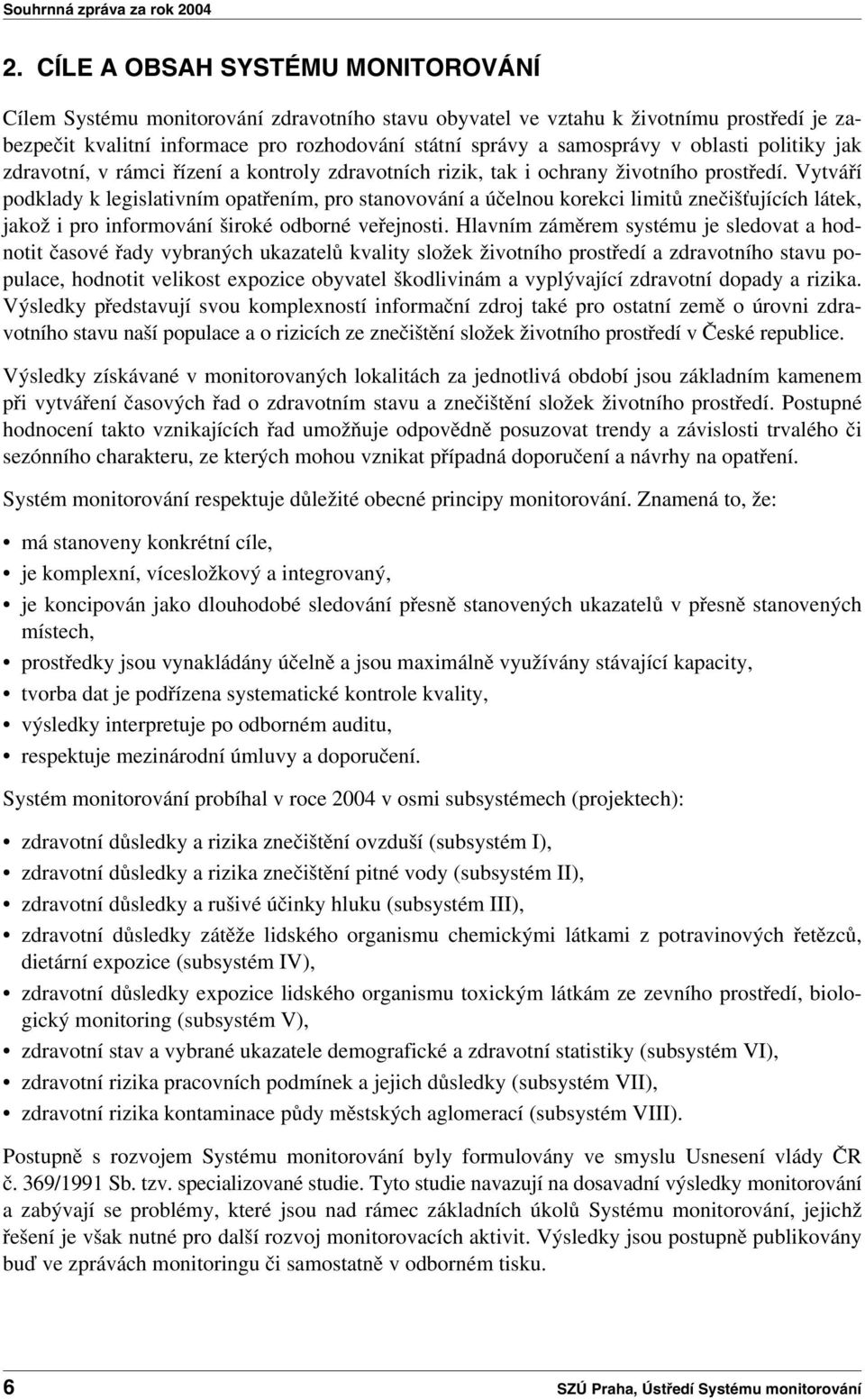 oblasti politiky jak zdravotní, v rámci řízení a kontroly zdravotních rizik, tak i ochrany životního prostředí.