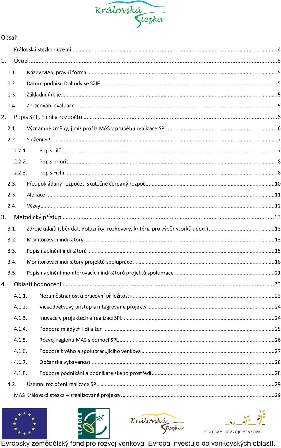 Popis Fichí... 8 2.3. Předpokládaný rozpočet, skutečně čerpaný rozpočet... 10 2.3. Alokace... 11 2.4. Výzvy... 12 3. Metodický přístup... 13 3.1. Zdroje údajů (sběr dat, dotazníky, rozhovory, kritéria pro výběr vzorků apod.