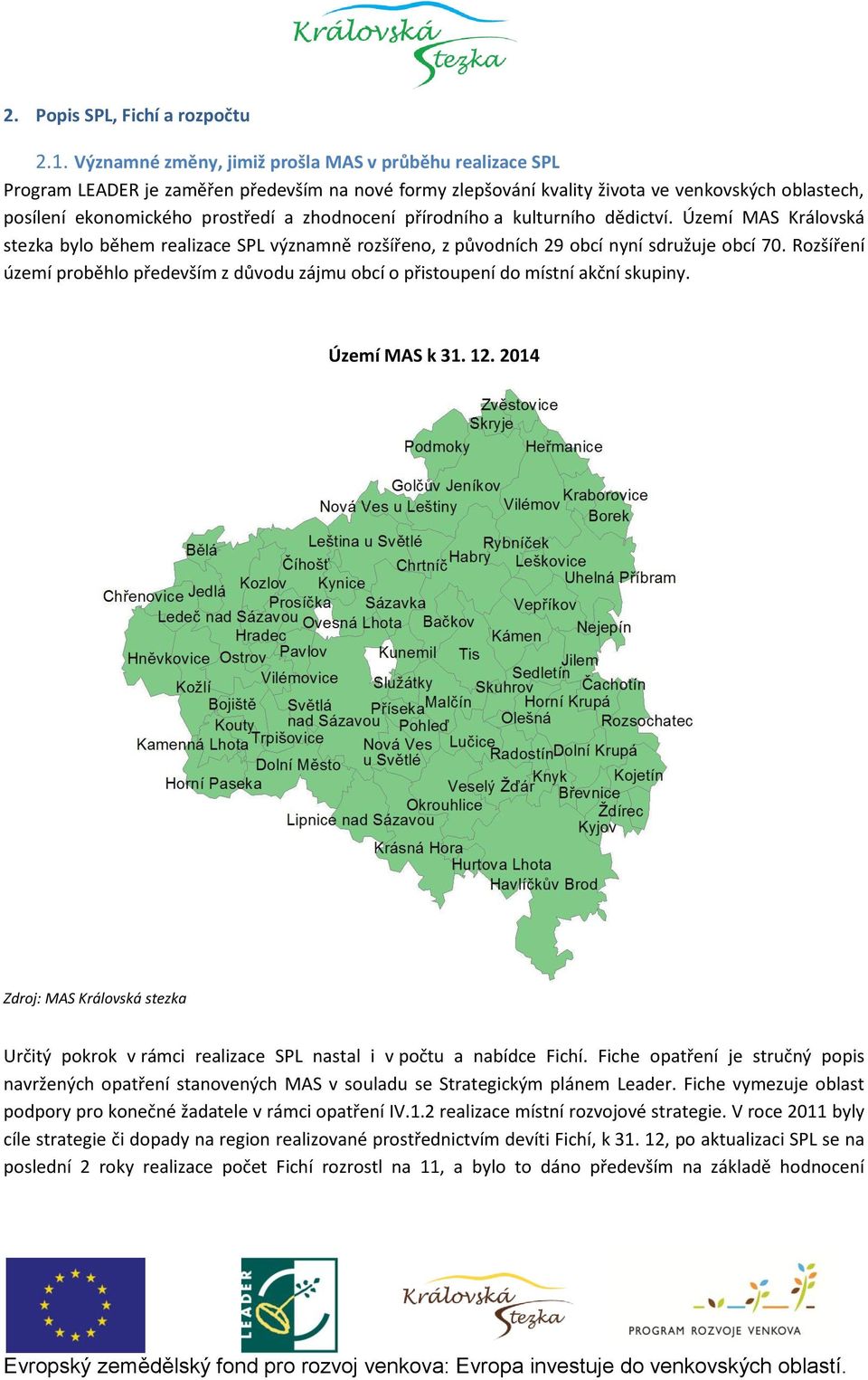 zhodnocení přírodního a kulturního dědictví. Území MAS Královská stezka bylo během realizace SPL významně rozšířeno, z původních 29 obcí nyní sdružuje obcí 70.