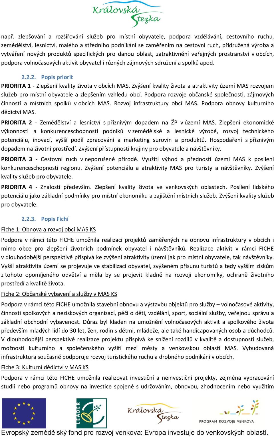 2.2. Popis priorit PRIORITA 1 - Zlepšení kvality života v obcích MAS. Zvýšení kvality života a atraktivity území MAS rozvojem služeb pro místní obyvatele a zlepšením vzhledu obcí.