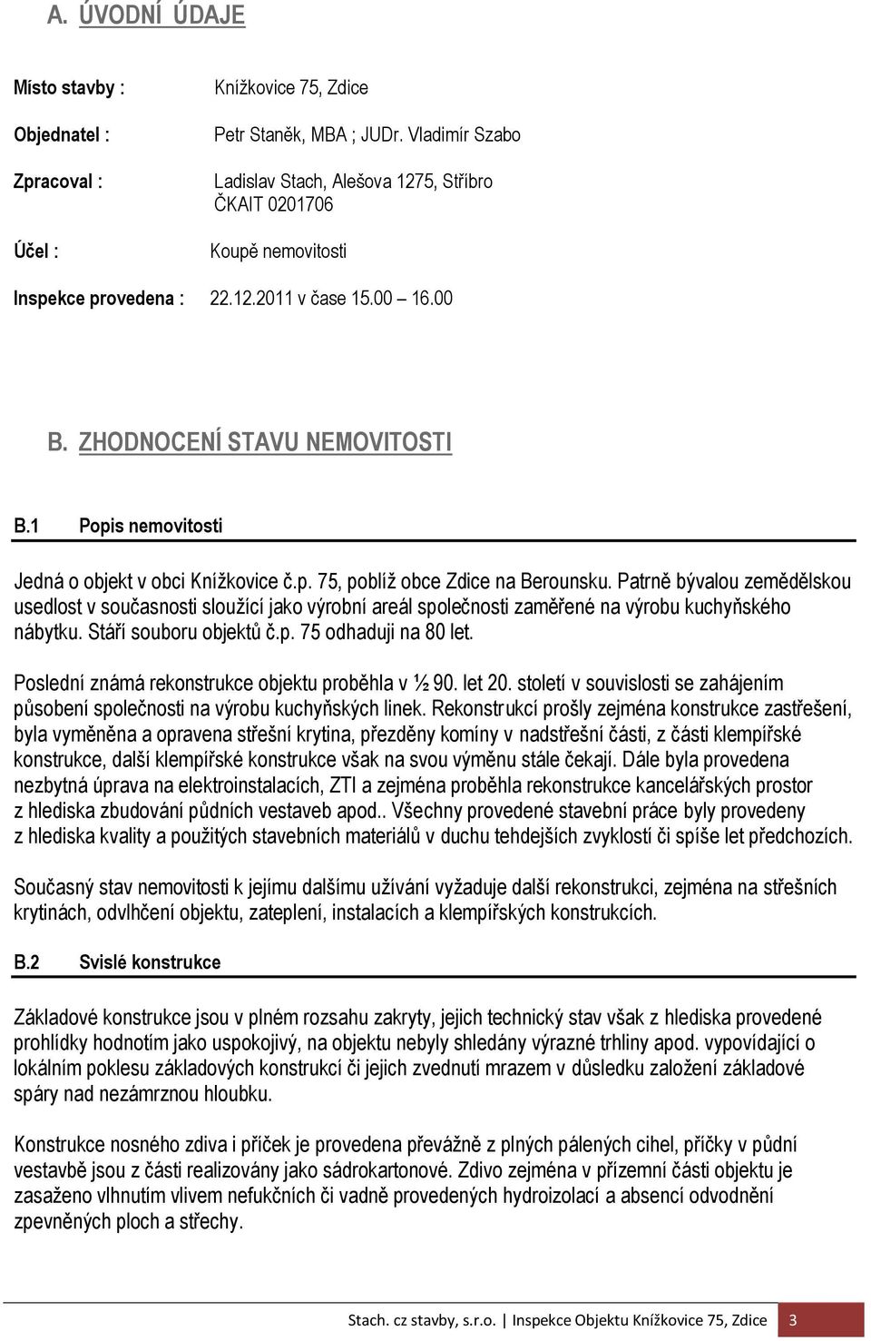 1 Popis nemovitosti Jedná o objekt v obci Knížkovice č.p. 75, poblíž obce Zdice na Berounsku.