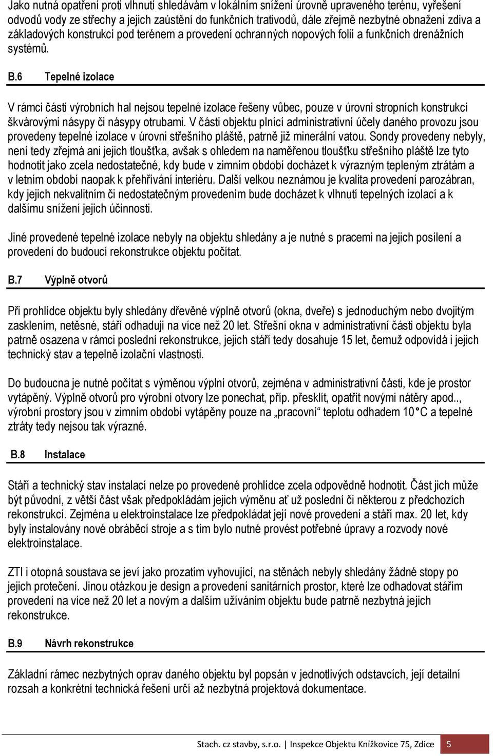 6 Tepelné izolace V rámci části výrobních hal nejsou tepelné izolace řešeny vůbec, pouze v úrovni stropních konstrukcí škvárovými násypy či násypy otrubami.