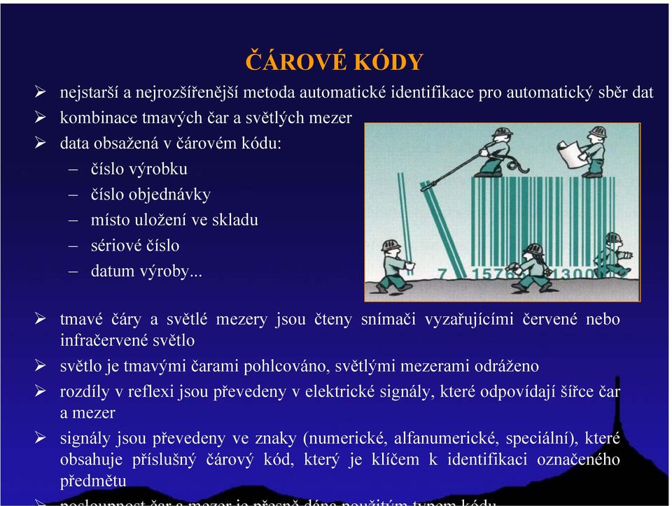 .. tmavé čáry a světlé mezery jsou čteny snímači vyzařujícími červené nebo infračervené světlo světlo je tmavými čarami pohlcováno, světlými mezerami odráženo