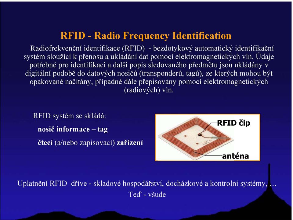 Údaje potřebné pro identifikaci a další popis sledovaného předmětu jsou ukládány v digitální podobě do datových nosičů (transponderů, tagů), ze kterých
