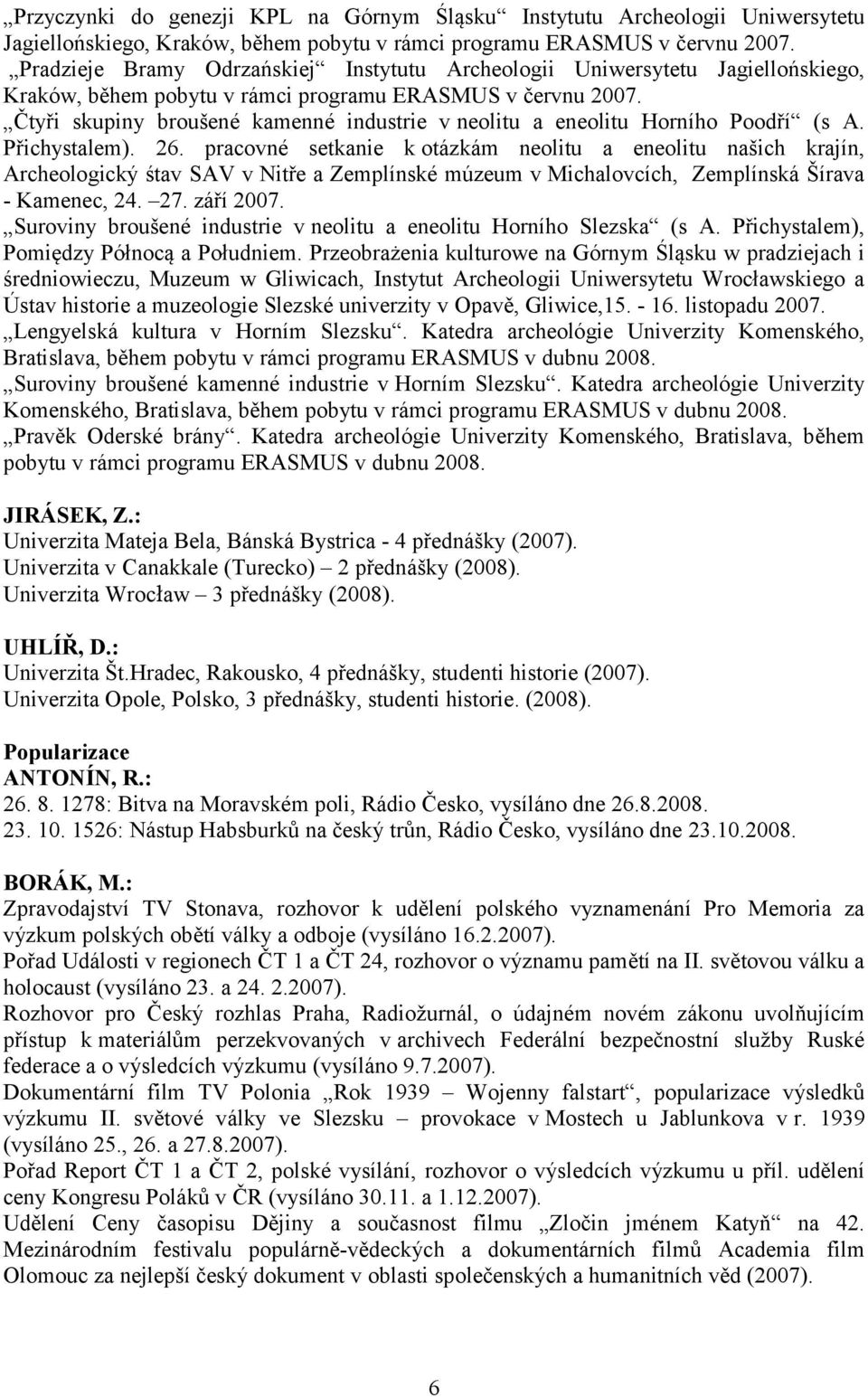 Čtyři skupiny broušené kamenné industrie v neolitu a eneolitu Horního Poodří (s A. Přichystalem). 26.
