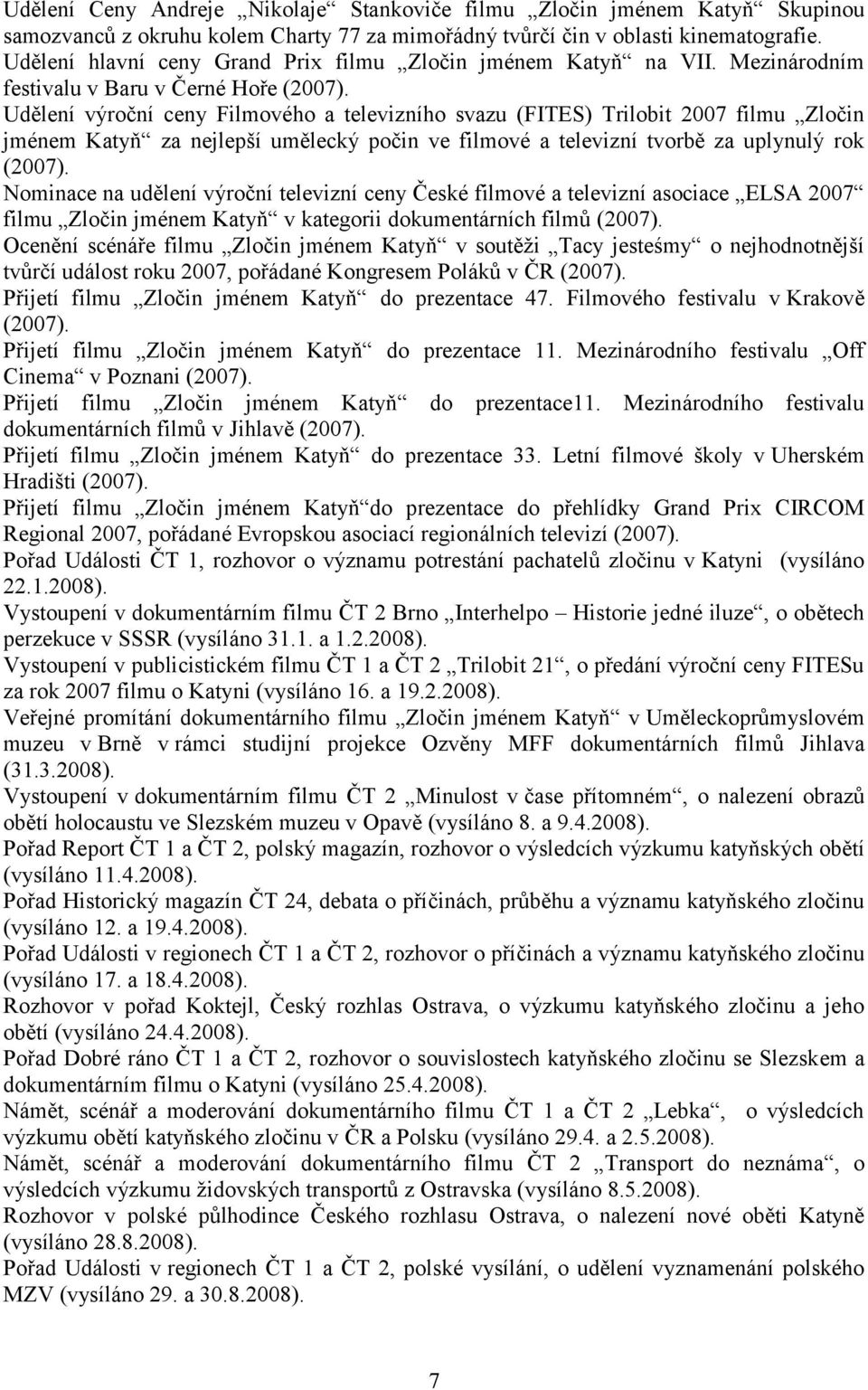 Udělení výroční ceny Filmového a televizního svazu (FITES) Trilobit 2007 filmu Zločin jménem Katyň za nejlepší umělecký počin ve filmové a televizní tvorbě za uplynulý rok (2007).