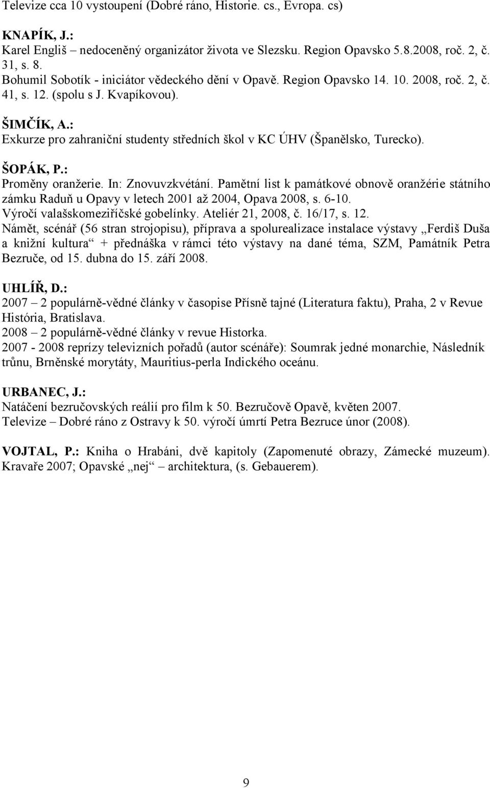 : Exkurze pro zahraniční studenty středních škol v KC ÚHV (Španělsko, Turecko). ŠOPÁK, P.: Proměny oranţerie. In: Znovuvzkvétání.