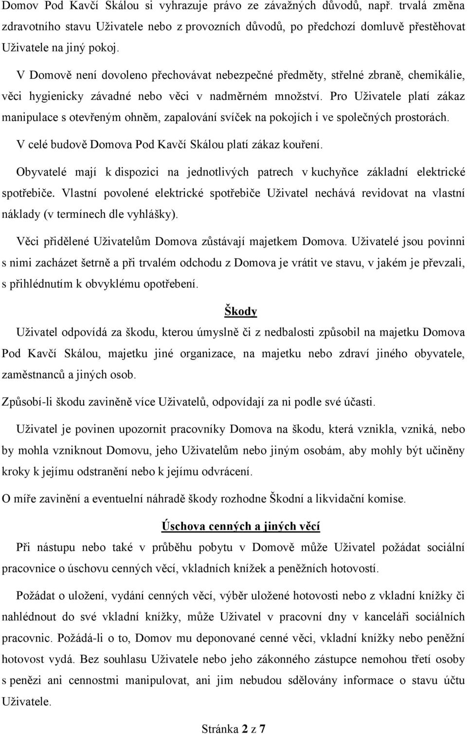 Pro Uživatele platí zákaz manipulace s otevřeným ohněm, zapalování svíček na pokojích i ve společných prostorách. V celé budově Domova Pod Kavčí Skálou platí zákaz kouření.