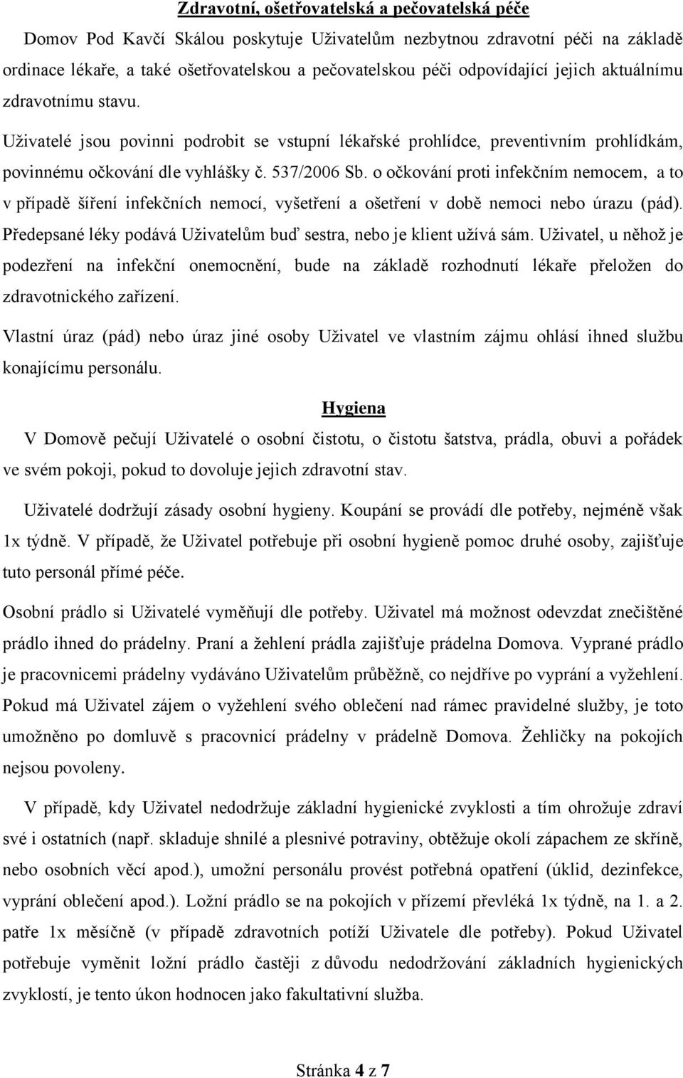 o očkování proti infekčním nemocem, a to v případě šíření infekčních nemocí, vyšetření a ošetření v době nemoci nebo úrazu (pád).