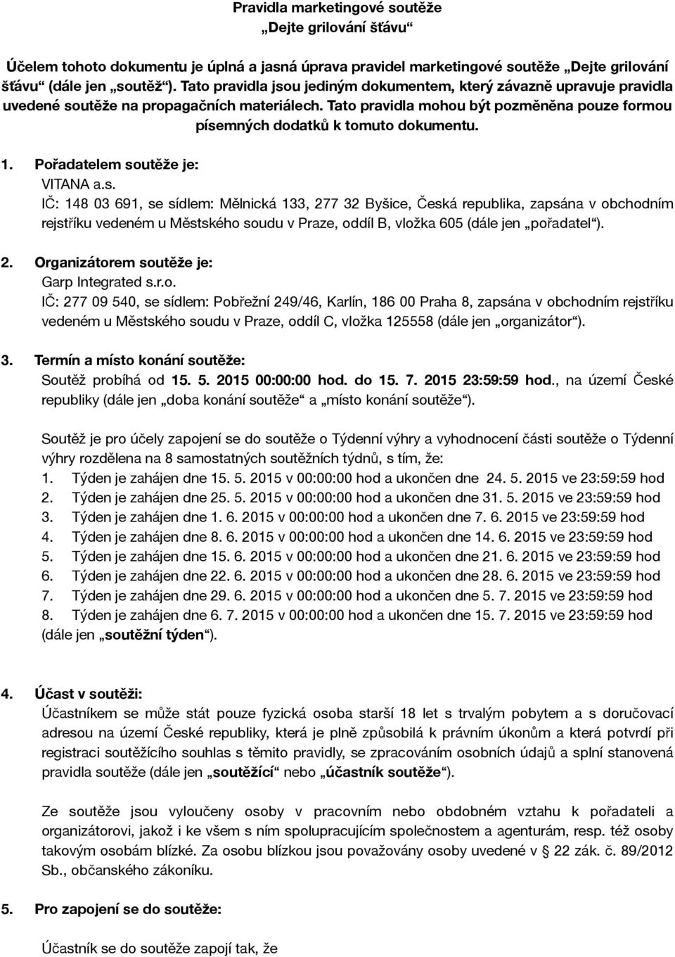 1. Pořadatelem soutěže je: VITANA a.s. IČ: 148 03 691, se sídlem: Mělnická 133, 277 32 Byšice, Česká republika, zapsána v obchodním rejstříku vedeném u Městského soudu v Praze, oddíl B, vložka 605 (dále jen pořadatel ).